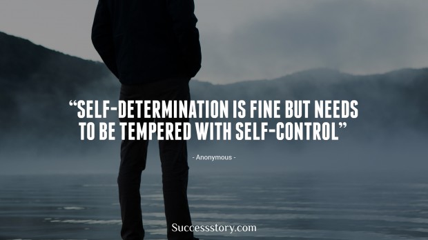 self determination is fine but needs to be tempered with selfcontrol   anonymous